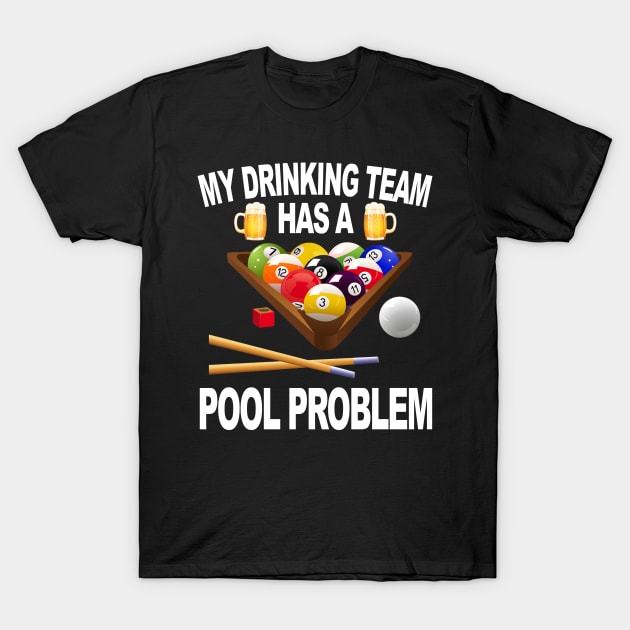 My Drinking Team Has A Pool Problem T-Shirt by Rumsa